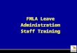 FMLA Leave Administration Staff Training. Training Session Outline Why Third Party Administrator FMLA Refresher Integrated Intake Overview FMLA Leave