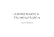 Learning to Drive A Marketing Machine Ted Mitchell