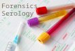 Forensics Serology. Forensic Serology Analysis and screening of body fluids Usually hand-in-hand with DNA analysis