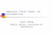 American Think Tanks: An Introduction Junfu Zhang Public Policy Institute of California