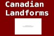 Canadian Landforms. Canada’s Landforms Canada is made up of three distinct types of landforms: The Canadian ShieldThe Canadian Shield HighlandsHighlands