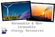 Renewable & Non-renewable Energy Resources. What is a NON-RENEWABLE energy resource? An energy resource that cannot be replaced or is replaced much