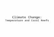 Climate Change: Temperature and Coral Reefs. Climate Change Weather vs. Climate Weather: day to day changes in temperature, rainfall, cloudiness, moisture