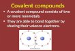 Covalent compounds A covalent compound consists of two or more nonmetals. They are able to bond together by sharing their valence electrons