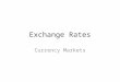 Exchange Rates Currency Markets. Exchange Rates Exchange rates: is the price of one country’s currency in terms of another country’s currency. Determining
