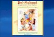 What is Bal-Mukund? A personality and character development program for children 5 thru 15 “Loving parents and teachers teach their children to dream
