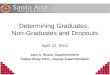 Determining Graduates, Non-Graduates and Dropouts April 12, 2011 Jane A. Russo, Superintendent Cathie Olsky, Ed.D., Deputy Superintendent
