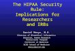 The HIPAA Security Rule: Implications for Researchers and IRBs Daniel Masys, M.D. Director of Biomedical Informatics Director, Human Research Protections