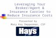 Leveraging Your Broker/Agent & Insurance Carrier to Reduce Insurance Costs Presented by Mary Kay Depperman, CSP