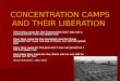 CONCENTRATION CAMPS AND THEIR LIBERATION "First they came for the Communists but I was not a Communist so I did not speak out; Then they came for the Socialists