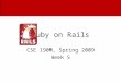 Ruby on Rails CSE 190M, Spring 2009 Week 5. Installing Rails First, install Ruby with RubyGems Then, install the Rails gem gem install rails -version=2.3.2
