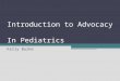 Introduction to Advocacy In Pediatrics Kelly Burke