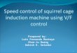Prepared by: Luis Fernando Montoya Chun-Ju Huang Ashish K. Solanki Speed control of squirrel cage induction machine using V/F control 1