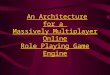An Architecture for a Massively Multiplayer Online Role Playing Game Engine