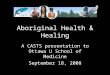 Aboriginal Health & Healing A CASTS presentation to Ottawa U School of Medicine September 18, 2008