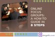 ONLINE FOCUS GROUPS: A HOW-TO GUIDE IN 8 STEPS. Online Focus Groups: Definition What’s an online focus group?