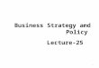 Business Strategy and Policy Lecture-25 1. Recap DEFENSIVE STRATEGIES Retrenchment Divestiture Liquidation Defensive Strategies 2