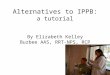 Alternatives to IPPB: a tutorial By Elizabeth Kelley Buzbee AAS, RRT-NPS, RCP