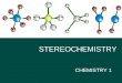 STEREOCHEMISTRY CHEMISTRY 1 Stereochemistry The study of shapes of molecules is called stereochemistry. It is a very important concept in biochemistry