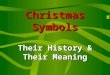 Christmas Symbols Their History & Their Meaning. Christmas Tree Evergreen trees have been a symbol since pagan times in England and France that winter