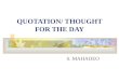 QUOTATION/ THOUGHT FOR THE DAY S. MAHADEO. WHAT IS A QUOTATION? An expression or saying Provides inspiration Invokes philosophical or rational thought