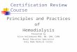 Certification Review Course Principles and Practices of Hemodialysis Presented by Alice Hellebrand MSN, RN, CNN, CURN Renal Education Specialist Holy Name