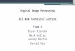 Digital Image Processing ECE 480 Technical Lecture Team 4 Bryan Blancke Mark Heller Jeremy Martin Daniel Kim