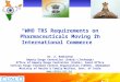 “WHO TRS Requirements on Pharmaceuticals Moving in International Commerce” Dr. A. Ramkishan Deputy Drugs Controller (India)-(Incharge) Office of Deputy