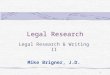 1 Legal Research Legal Research & Writing II Mike Brigner, J.D