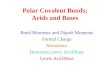 Polar Covalent Bonds; Acids and Bases Bond Moments and Dipole Moments Formal Charge Resonance Bronsted-Lowry Acid/Base Lewis Acid/Base