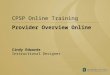 Provider Overview Online CPSP Online Training Cindy Edwards Instructional Designer