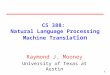 111 CS 388: Natural Language Processing Machine Transla tion Raymond J. Mooney University of Texas at Austin