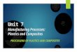 Unit 7 Manufacturing Processes: Plastics and Composites PROCESSING OF PLASTICS AND COMPOSITES