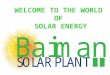 WELCOME TO THE WORLD OF SOLAR ENERGY. BAIMAN SOLAR PLANT LTD Presents 1