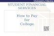 STUDENT FINANCIAL SERVICES How to Pay for College