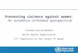 Preventing violence against women: An evidence-informed perspective Claudia García-Moreno World Health Organization 57 th Commission on the Status of Women