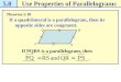 5.8Use Properties of Parallelograms Theorem 5.18 If a quadrilateral is a parallelogram, then its opposite sides are congruent. P S R Q If PQRS is a parallelogram,