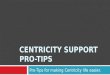 CENTRICITY SUPPORT PRO-TIPS Pro-Tips for making Centricity life easier