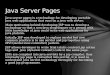 Java server pages is a technology for developing portable java web applications that runs on a java web server. Main motivation behind developing JSP was