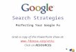 Search Strategies Perfecting Your Google Fu Grab a copy of this PowerPoint show at:  Click on RESOURCES