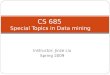 Instructor: Jinze Liu Spring 2009 CS 685 Special Topics in Data mining