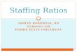 ASHLEY BOROWIAK, RN NURSING 450 FERRIS STATE UNIVERSITY Staffing Ratios