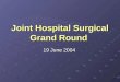 Joint Hospital Surgical Grand Round 19 June 2004