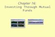 Chapter 16: Investing Through Mutual Funds. Objectives Identify why people invest in mutual funds. Distinguish among the four major objectives of mutual