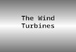 The Wind Turbines. History The first electricity generating wind turbine, was a battery charging machine installed in July 1887 by Scottish academic,