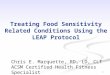 1 Treating Food Sensitivity Related Conditions Using the LEAP Protocol Chris E. Marquette, RD, LD, CLT ACSM Certified Health Fitness Specialist