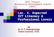 Lec. 3. Expected ICT Literacy & Professional Levels by Dr. K. P. Hewagamage Senior Lecturer, UCSC HETC Project University Development Grants (UDGs) Training