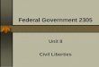 Federal Government 2305 Unit 8 Civil Liberties Civil Liberties = The rights and freedoms protecting the people from government