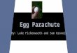 Egg Parachute By: Luke Fickenworth and Sam Gravois