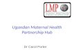 Ugandan Maternal Health Partnership Hub Dr Carol Porter